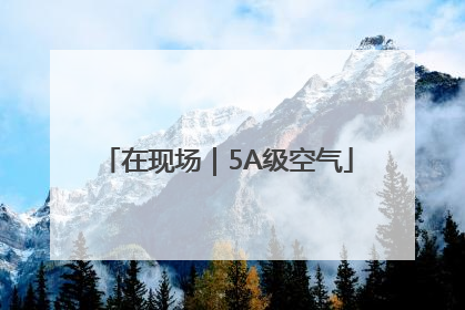 在现场｜5A级空气