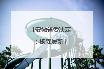 安徽省委决定：杨森履新