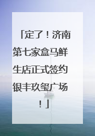 定了！济南第七家盒马鲜生店正式签约银丰玖玺广场！