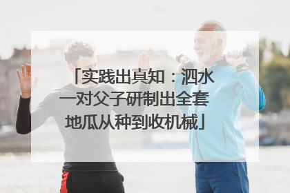 实践出真知：泗水一对父子研制出全套地瓜从种到收机械