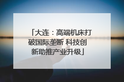 大连：高端机床打破国际垄断 科技创新助推产业升级