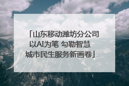 山东移动潍坊分公司以AI为笔 勾勒智慧城市民生服务新画卷