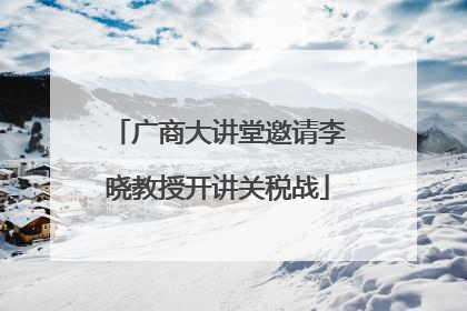 广商大讲堂邀请李晓教授开讲关税战
