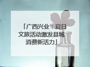 广西兴业：夏日文旅活动激发县域消费新活力