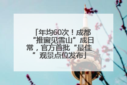 年均60次！成都“推窗见雪山”成日常，官方首批“最佳”观景点位发布