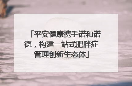 平安健康携手诺和诺德，构建一站式肥胖症管理创新生态体