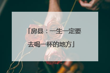 房县：一生一定要去喝一杯的地方