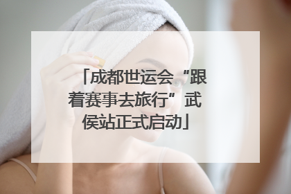 成都世运会“跟着赛事去旅行”武侯站正式启动
