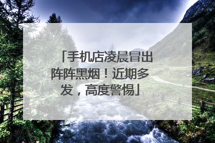 手机店凌晨冒出阵阵黑烟！近期多发，高度警惕