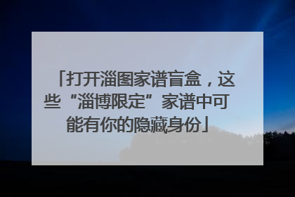 打开淄图家谱盲盒，这些“淄博限定”家谱中可能有你的隐藏身份