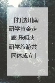 打造川南研学黄金走廊 乐峨夹研学旅游共同体成立