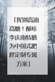 挥别高油高糖！酥咔李庆南特膳为中国式肥胖定制专属方案