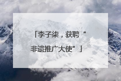 李子柒，获聘“非遗推广大使”