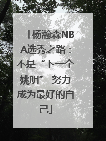 杨瀚森NBA选秀之路：不是“下一个姚明” 努力成为最好的自己