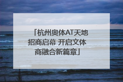 杭州奥体AT天地招商启幕 开启文体商融合新篇章