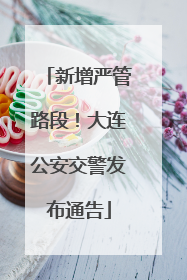 新增严管路段！大连公安交警发布通告