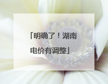 明确了！湖南电价有调整