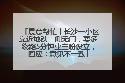 晨意帮忙丨长沙一小区靠近地铁一侧无门，要多绕路5分钟业主盼设立，回应：意见不一致