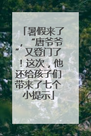 暑假来了，“唐爷爷”又登门了！这次，他还给孩子们带来了七个小提示