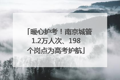 暖心护考！南京城管1.2万人次、198个岗点为高考护航