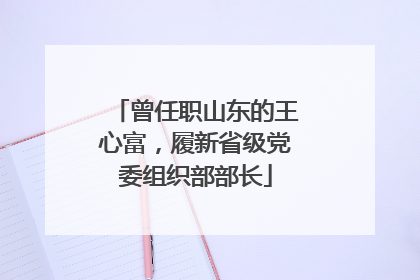 曾任职山东的王心富，履新省级党委组织部部长