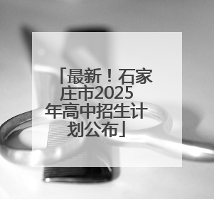 最新！石家庄市2025年高中招生计划公布