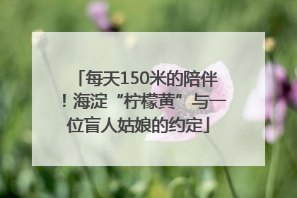 每天150米的陪伴！海淀“柠檬黄”与一位盲人姑娘的约定