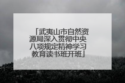 武夷山市自然资源局深入贯彻中央八项规定精神学习教育读书班开班