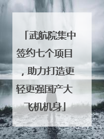 武航院集中签约七个项目，助力打造更轻更强国产大飞机机身