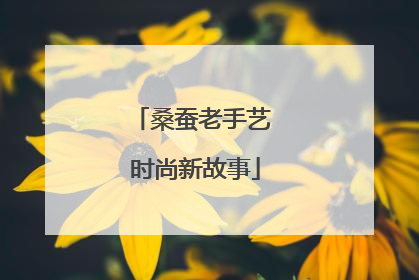 桑蚕老手艺 时尚新故事