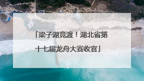 梁子湖竞渡！湖北省第十七届龙舟大赛收官