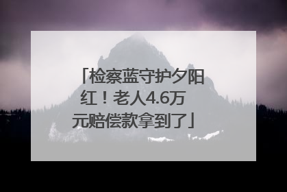 检察蓝守护夕阳红！老人4.6万元赔偿款拿到了