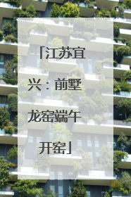 江苏宜兴：前墅龙窑端午开窑