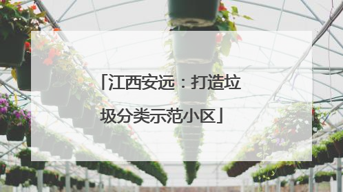 江西安远：打造垃圾分类示范小区