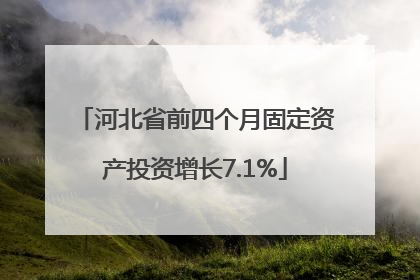河北省前四个月固定资产投资增长7.1%