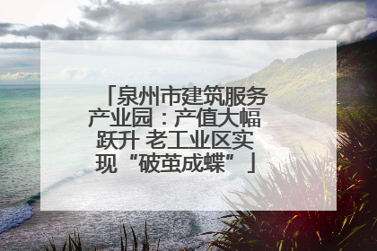 泉州市建筑服务产业园：产值大幅跃升 老工业区实现“破茧成蝶”