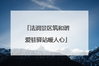 法润景区筑和谐 爱驻驿站暖人心