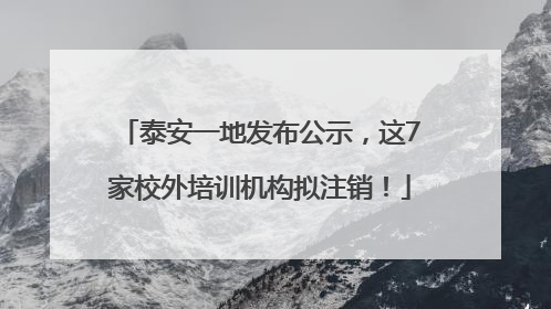 泰安一地发布公示，这7家校外培训机构拟注销！