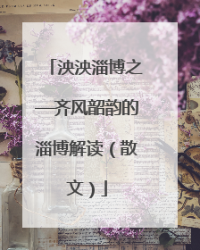 泱泱淄博之—齐风韶韵的淄博解读（散文）