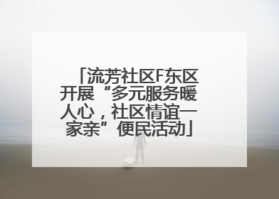 流芳社区F东区开展“多元服务暖人心，社区情谊一家亲”便民活动