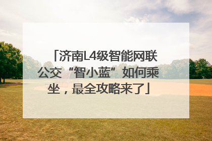 济南L4级智能网联公交“智小蓝”如何乘坐，最全攻略来了