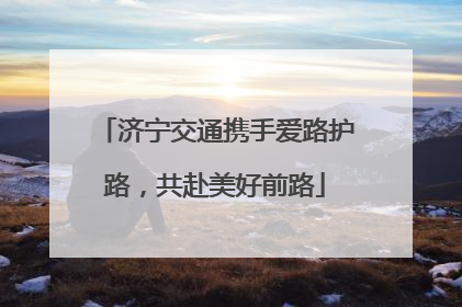 济宁交通携手爱路护路，共赴美好前路