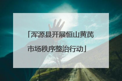 浑源县开展恒山黄芪市场秩序整治行动