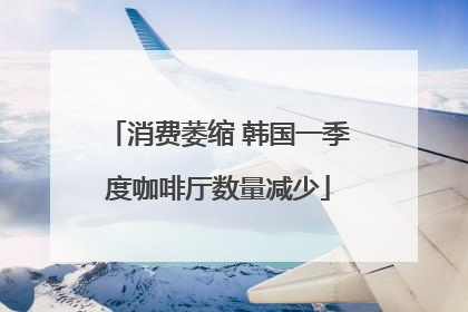 消费萎缩 韩国一季度咖啡厅数量减少