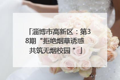 淄博市高新区：第38期“拒绝烟草诱惑 共筑无烟校园 ”