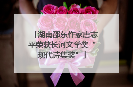 湖南邵东作家唐志平荣获长河文学奖“现代诗集奖”