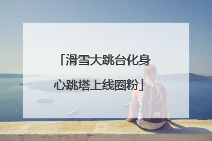 滑雪大跳台化身心跳塔上线圈粉