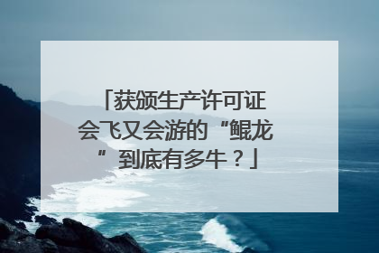 获颁生产许可证 会飞又会游的“鲲龙”到底有多牛？