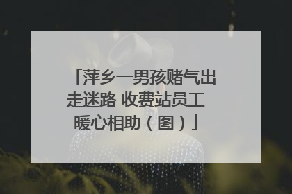 萍乡一男孩赌气出走迷路 收费站员工暖心相助（图）