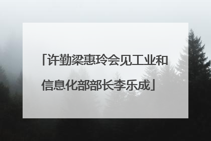 许勤梁惠玲会见工业和信息化部部长李乐成
